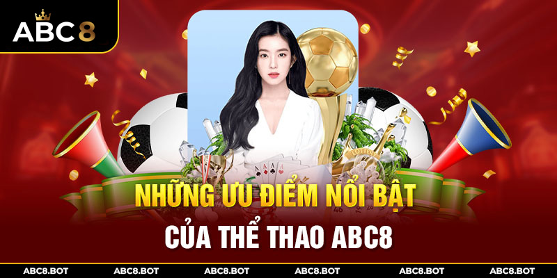 Đánh giá ưu điểm nổi bật của sảnh cược ABC8